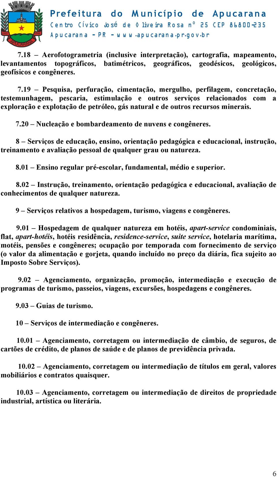 outros recursos minerais. 7.20 Nucleação e bombardeamento de nuvens e congêneres.