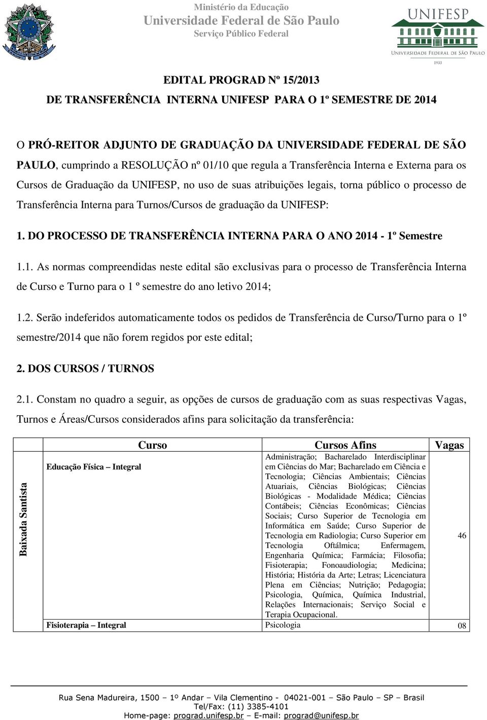 UNIFESP: 1. DO PROCESSO DE TRANSFERÊNCIA INTERNA PARA O ANO 2014-1º Semestre 1.1. As normas compreendidas neste edital são exclusivas para o processo de Transferência Interna de Curso e Turno para o 1 º semestre do ano letivo 2014; 1.