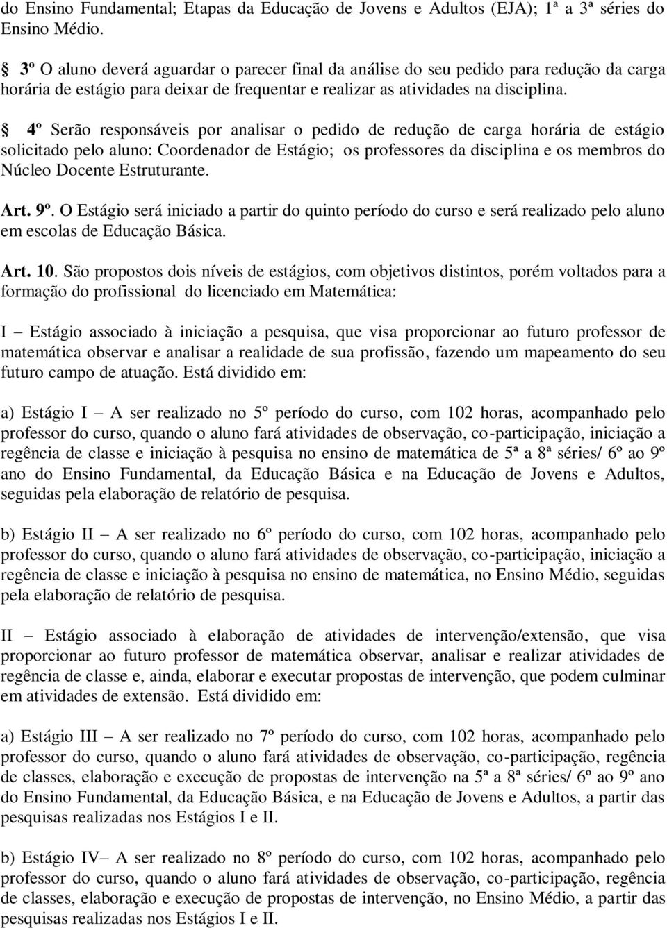 4º Serão responsáveis por analisar o pedido de redução de carga horária de estágio solicitado pelo aluno: Coordenador de Estágio; os professores da disciplina e os membros do Núcleo Docente