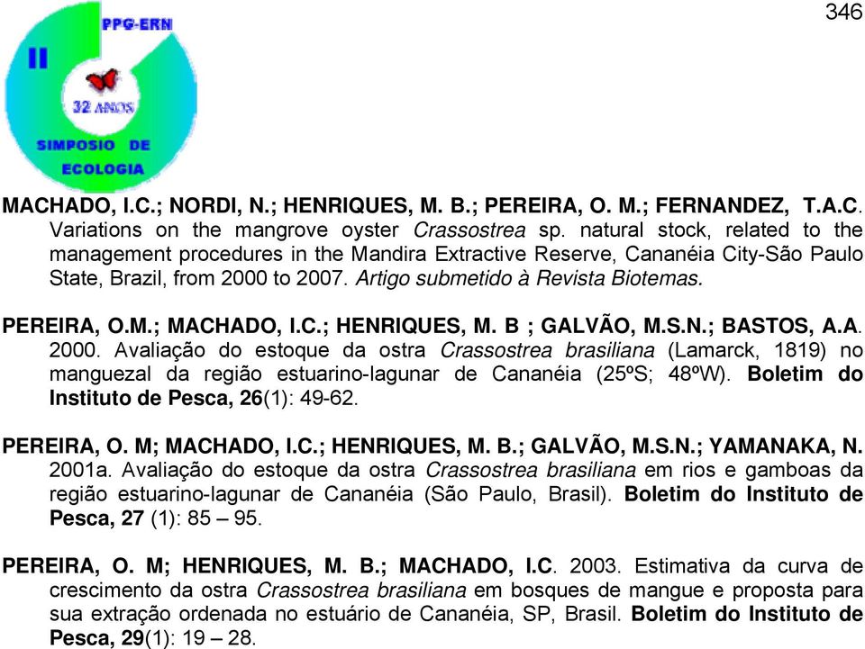 C.; HENRIQUES, M. B ; GALVÃO, M.S.N.; BASTOS, A.A. 2000. Avaliação do estoque da ostra Crassostrea brasiliana (Lamarck, 1819) no manguezal da região estuarino-lagunar de Cananéia (25ºS; 48ºW).