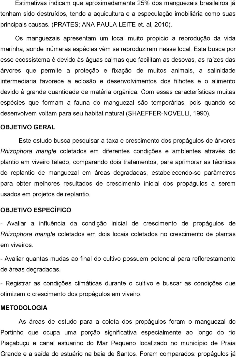 Esta busca por esse ecossistema é devido às águas calmas que facilitam as desovas, as raízes das árvores que permite a proteção e fixação de muitos animais, a salinidade intermediaria favorece a