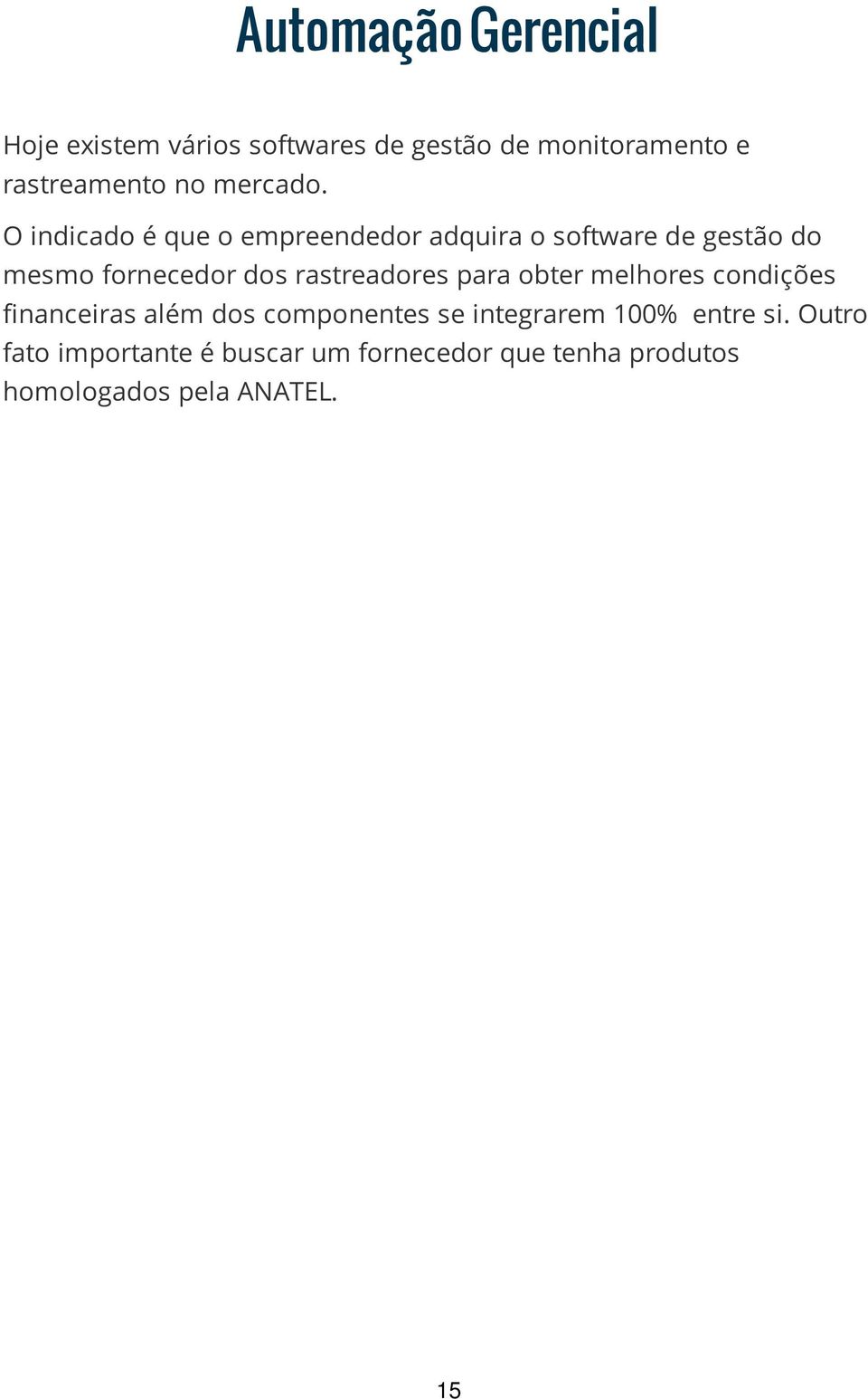 O indicado é que o empreendedor adquira o software de gestão do mesmo fornecedor dos