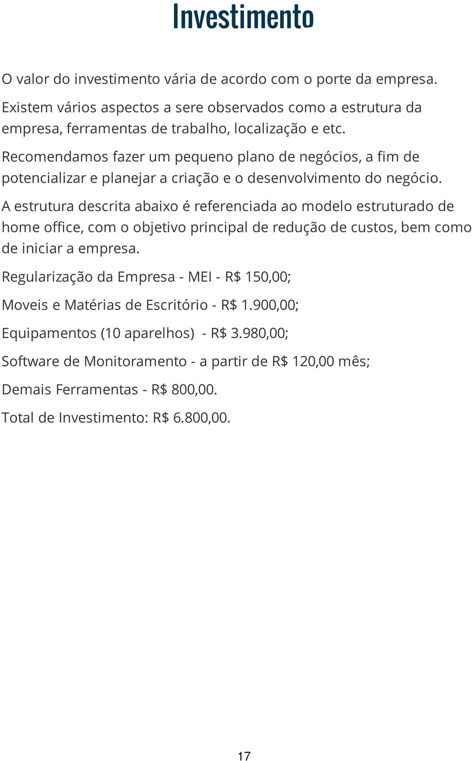 Recomendamos fazer um pequeno plano de negócios, a fim de potencializar e planejar a criação e o desenvolvimento do negócio.