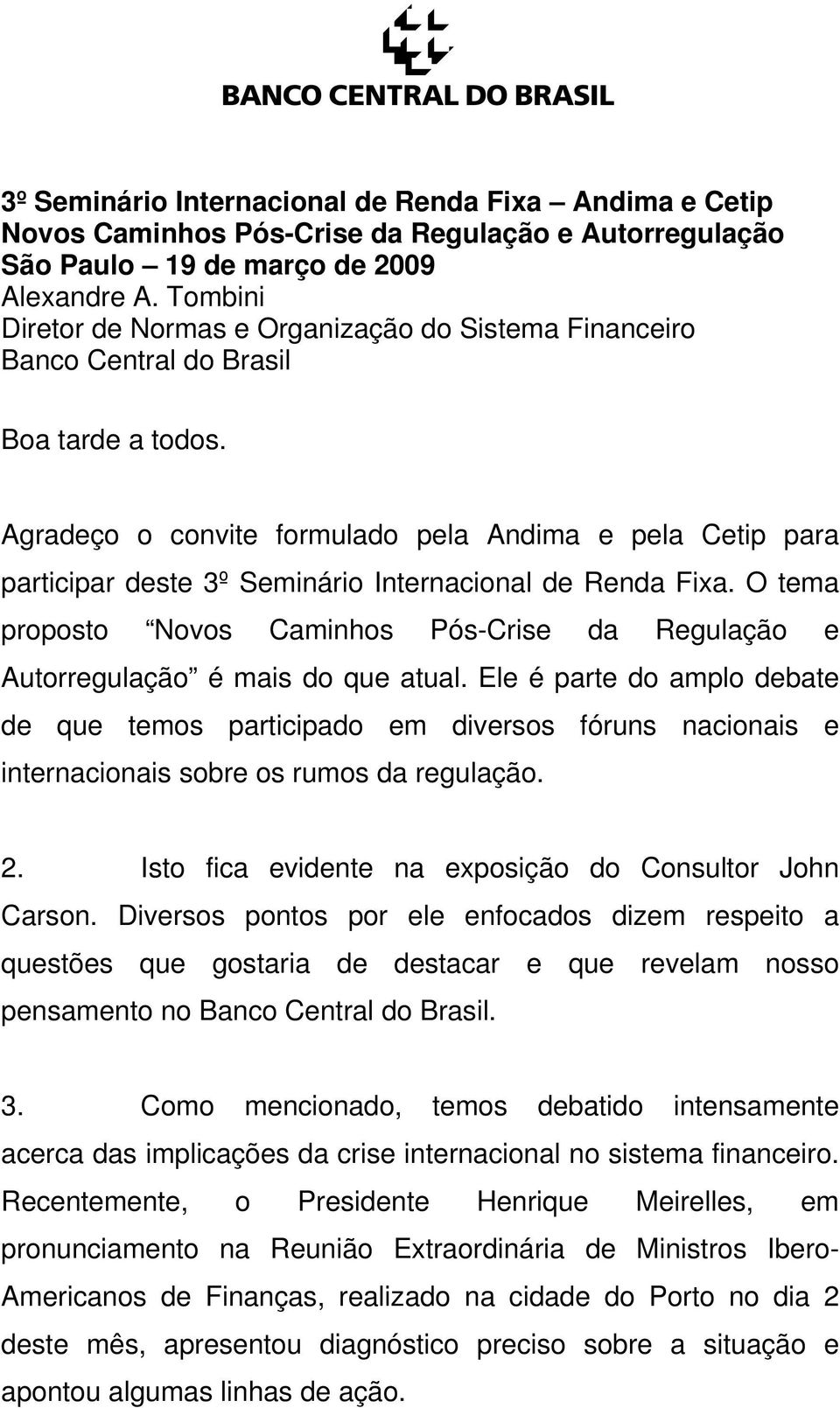 Agradeço o convite formulado pela Andima e pela Cetip para participar deste 3º Seminário Internacional de Renda Fixa.