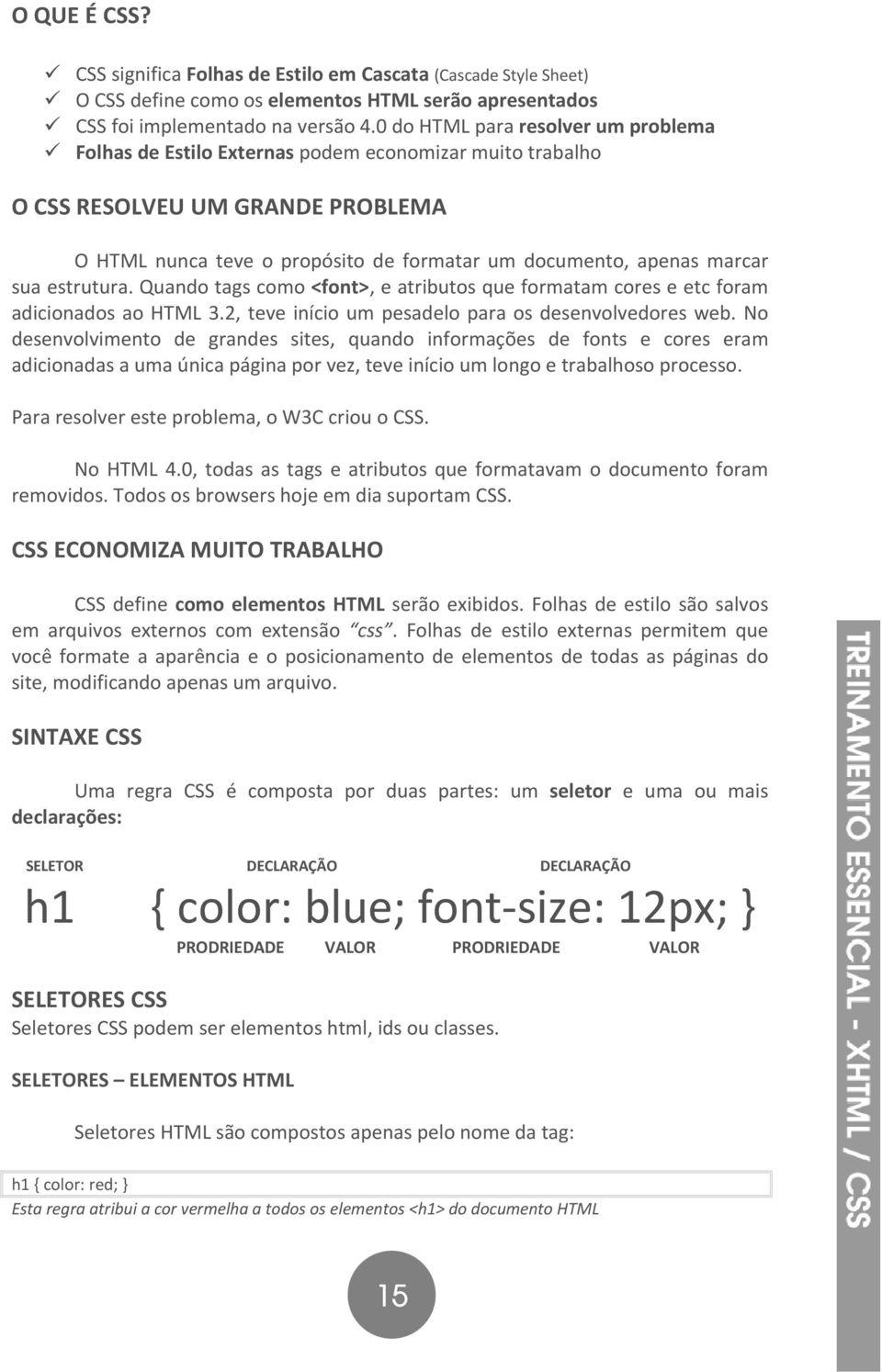 sua estrutura. Quando tags como <font>, e atributos que formatam cores e etc foram adicionados ao HTML 3.2, teve início um pesadelo para os desenvolvedores web.