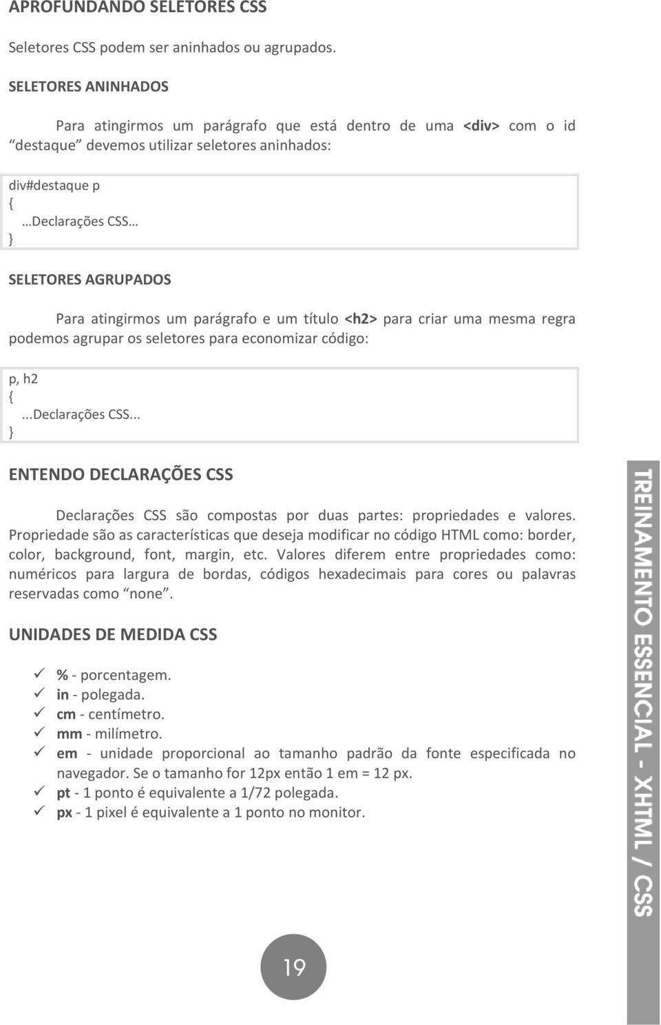 atingirmos um parágrafo e um título <h2> para criar uma mesma regra podemos agrupar os seletores para economizar código: p, h2 {...Declarações CSS.