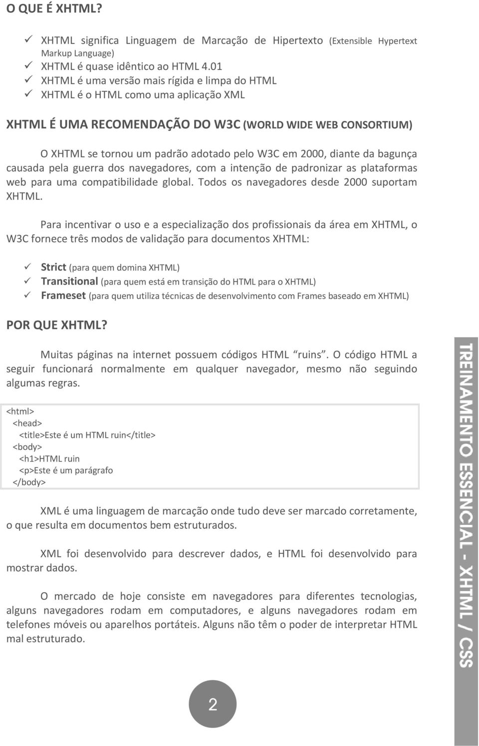 2000, diante da bagunça causada pela guerra dos navegadores, com a intenção de padronizar as plataformas web para uma compatibilidade global. Todos os navegadores desde 2000 suportam XHTML.