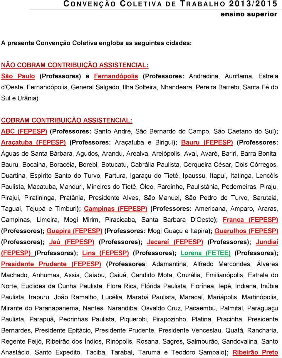 CONTRIBUIÇÃO ASSISTENCIAL: ABC (FEPESP) (Professores: Santo André, São Bernardo do Campo, São Caetano do Sul); Araçatuba (FEPESP) (Professores: Araçatuba e Birigui); Bauru (FEPESP) (Professores:
