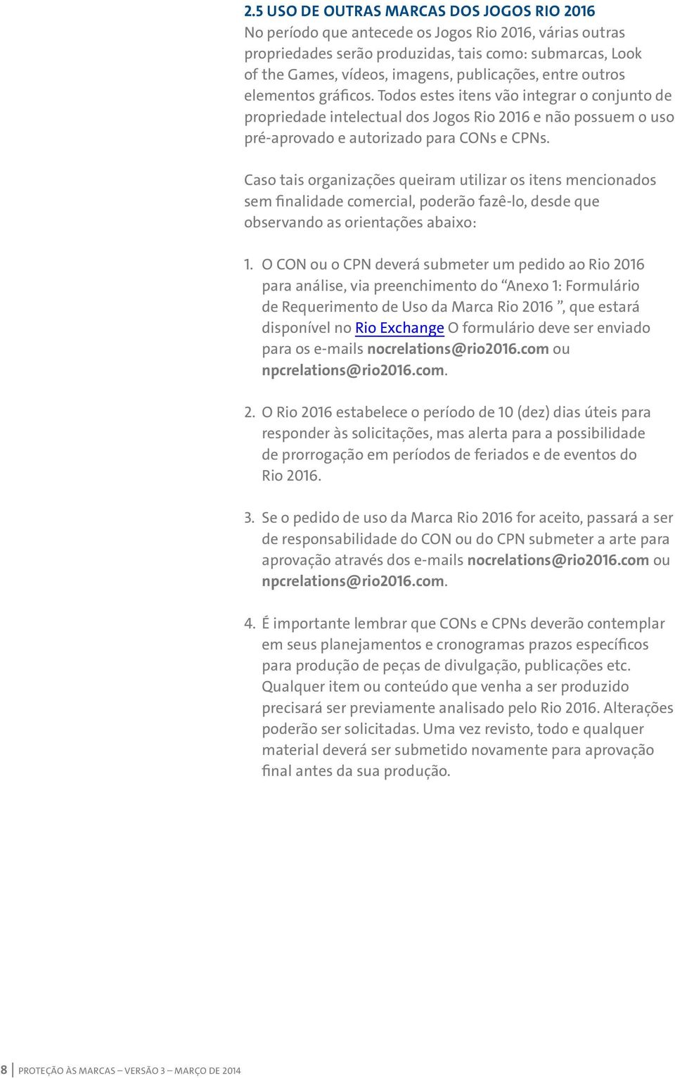 Caso tais organizações queiram utilizar os itens mencionados sem finalidade comercial, poderão fazê-lo, desde que observando as orientações abaixo: 1.