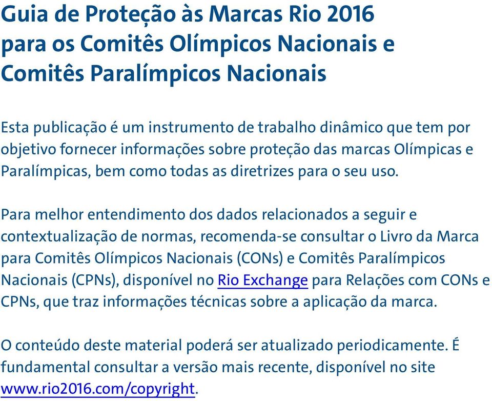 Para melhor entendimento dos dados relacionados a seguir e contextualização de normas, recomenda-se consultar o Livro da Marca para Comitês Olímpicos Nacionais (CONs) e Comitês Paralímpicos