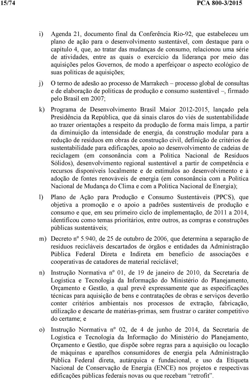 aquisições; j) O termo de adesão ao processo de Marrakech processo global de consultas e de elaboração de políticas de produção e consumo sustentável, firmado pelo Brasil em 2007; k) Programa de