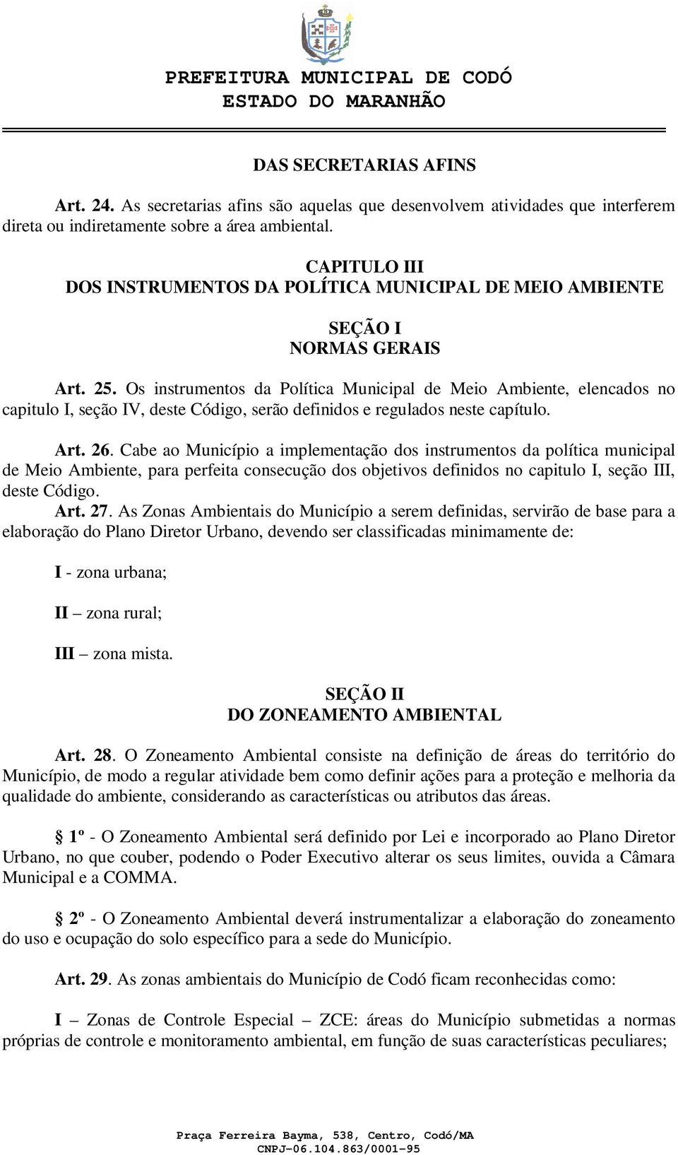 Os instrumentos da Política Municipal de Meio Ambiente, elencados no capitulo I, seção IV, deste Código, serão definidos e regulados neste capítulo. Art. 26.