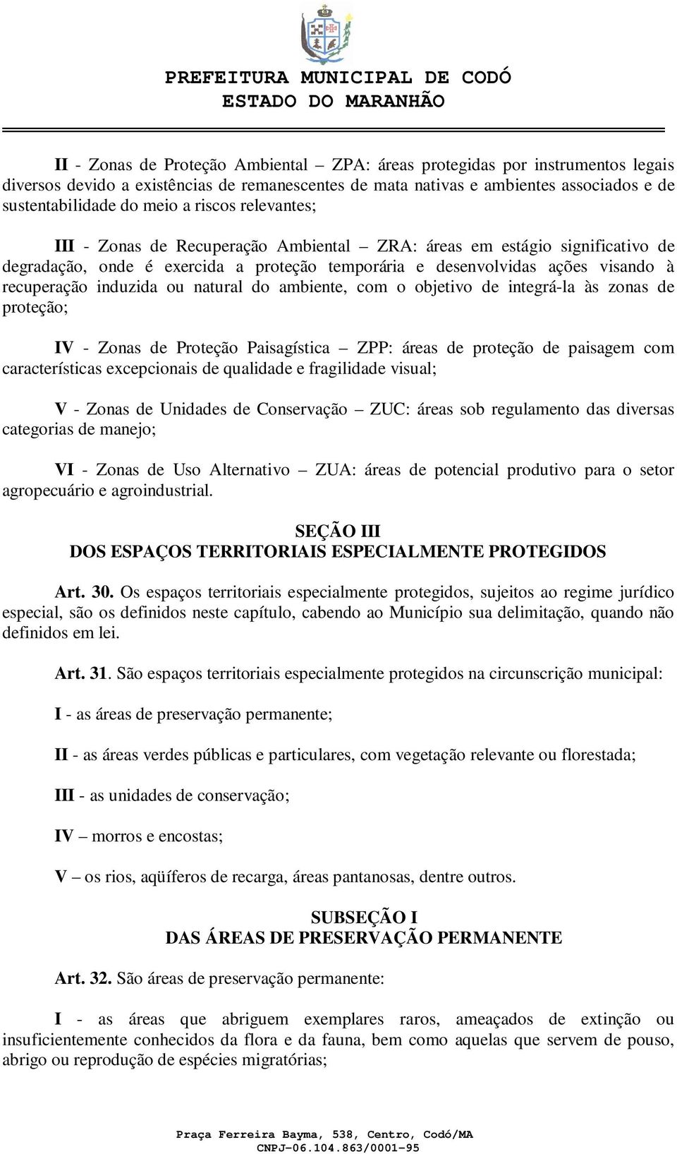 ou natural do ambiente, com o objetivo de integrá-la às zonas de proteção; IV - Zonas de Proteção Paisagística ZPP: áreas de proteção de paisagem com características excepcionais de qualidade e