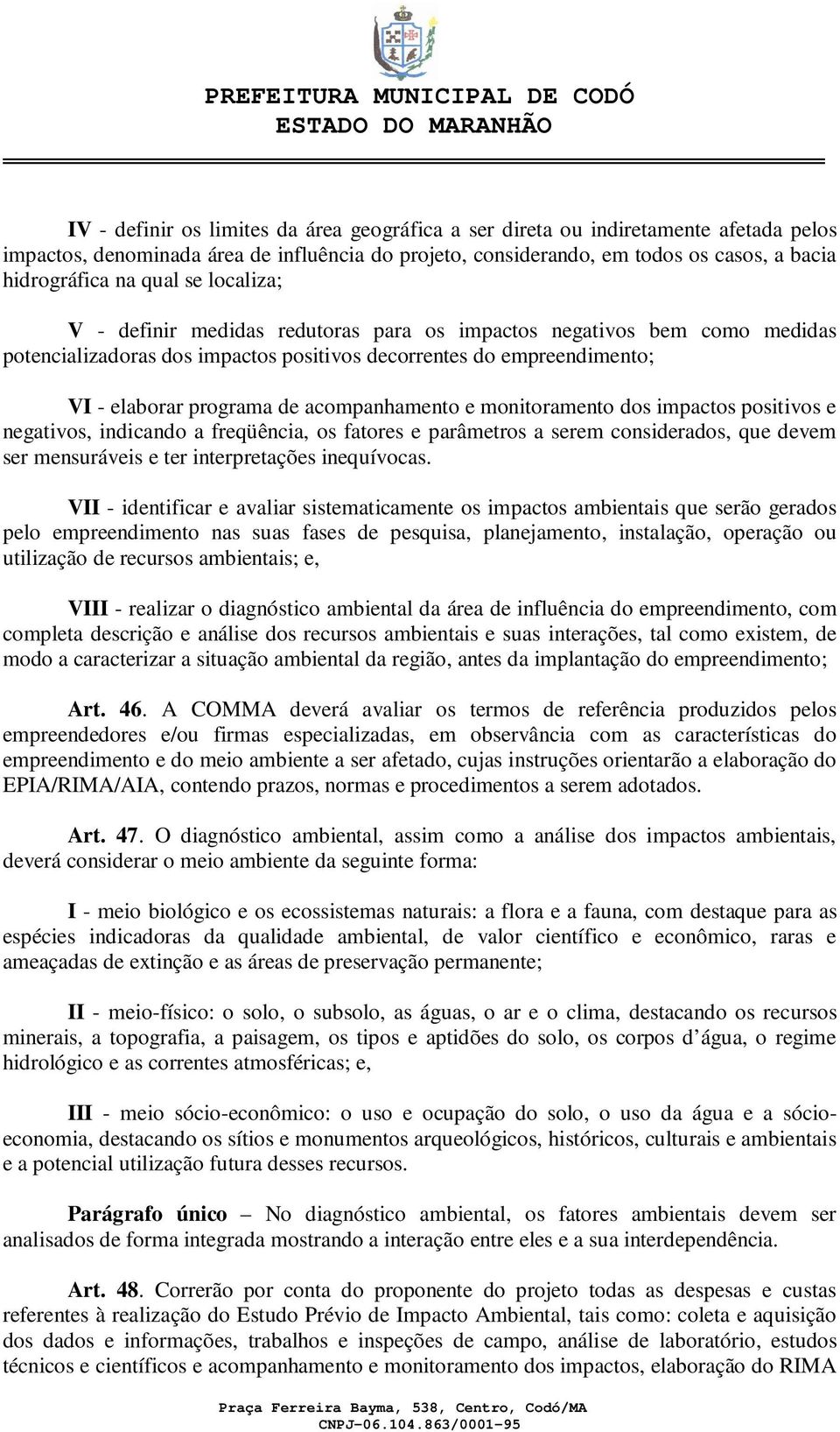 acompanhamento e monitoramento dos impactos positivos e negativos, indicando a freqüência, os fatores e parâmetros a serem considerados, que devem ser mensuráveis e ter interpretações inequívocas.