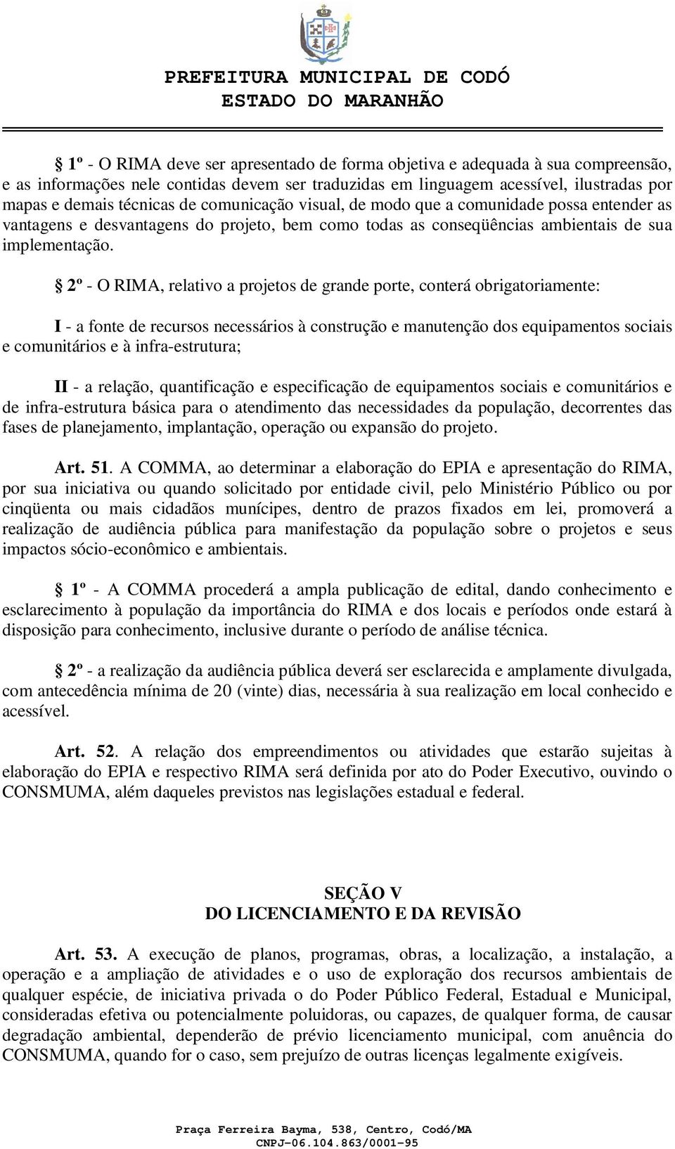 2º - O RIMA, relativo a projetos de grande porte, conterá obrigatoriamente: I - a fonte de recursos necessários à construção e manutenção dos equipamentos sociais e comunitários e à infra-estrutura;