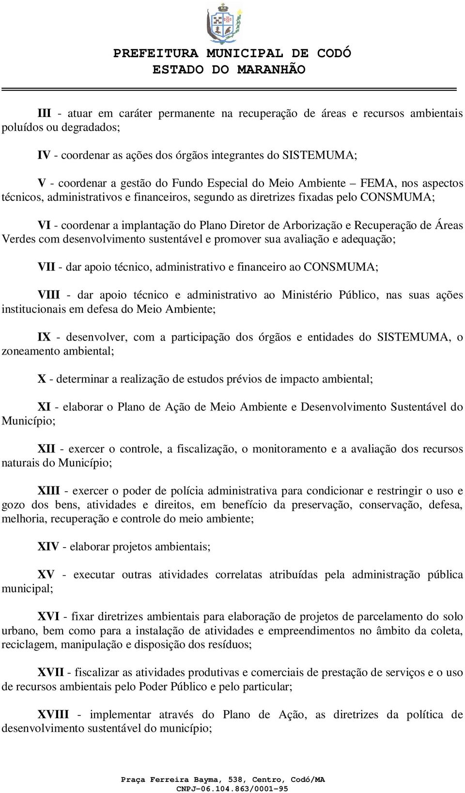 Recuperação de Áreas Verdes com desenvolvimento sustentável e promover sua avaliação e adequação; VII - dar apoio técnico, administrativo e financeiro ao CONSMUMA; VIII - dar apoio técnico e