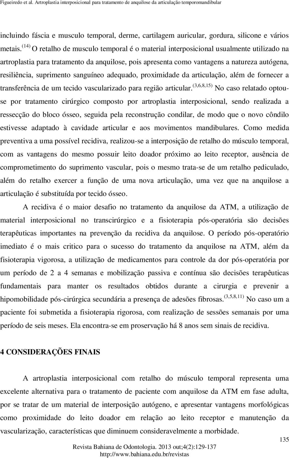 suprimento sanguíneo adequado, proximidade da articulação, além de fornecer a transferência de um tecido vascularizado para região articular.