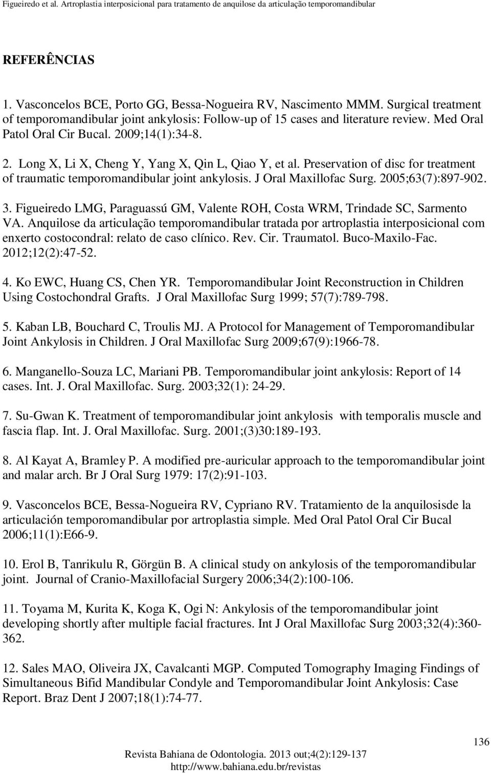 J Oral Maxillofac Surg. 2005;63(7):897-902. 3. Figueiredo LMG, Paraguassú GM, Valente ROH, Costa WRM, Trindade SC, Sarmento VA.