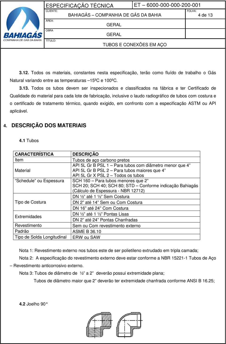 Todos os tubos devem ser inspecionados e classificados na fábrica e ter Certificado de Qualidade do material para cada lote de fabricação, inclusive o laudo radiográfico de tubos com costura e o