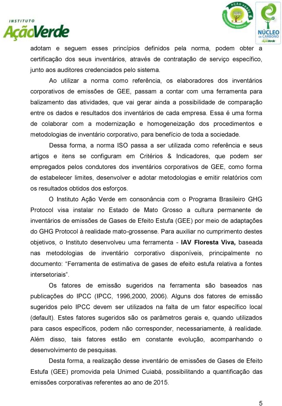 possibilidade de comparação entre os dados e resultados dos inventários de cada empresa.