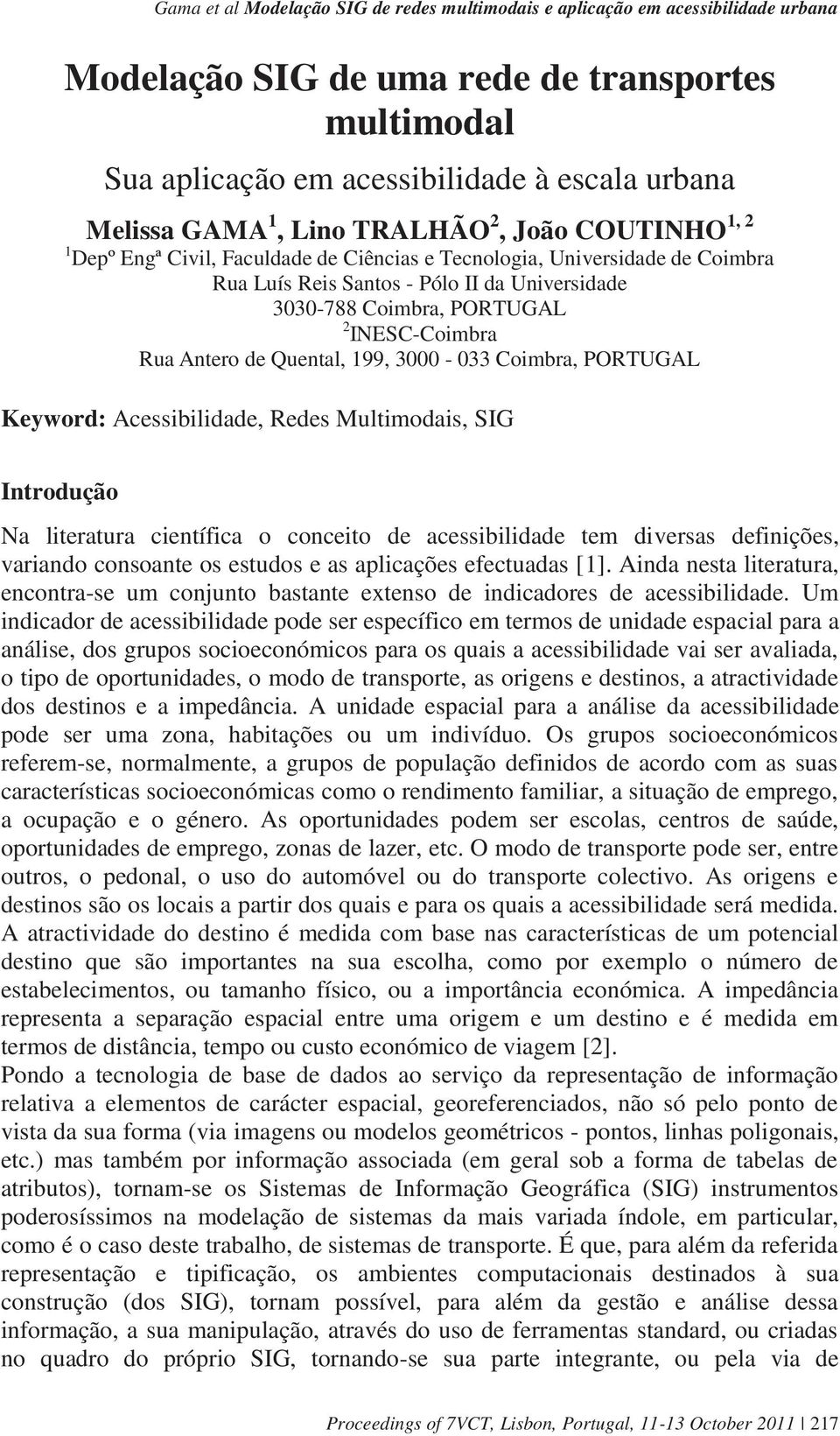 INESC-Coimbra Rua Antero de Quental, 199, 3000-033 Coimbra, PORTUGAL Keyword: Acessibilidade, Redes Multimodais, SIG Introdução Na literatura científica o conceito de acessibilidade tem diversas