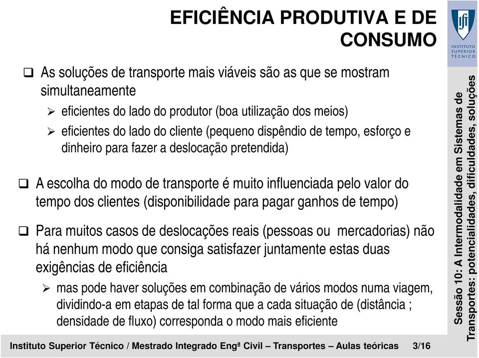 (disponibilidade para pagar ganhos de tempo) Para muitos casos de deslocações reais (pessoas ou mercadorias) não há nenhum modo que consiga satisfazer juntamente estas duas exigências de