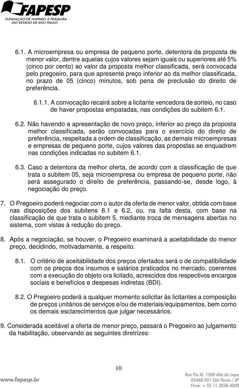 1. A convocação recairá sobre a licitante vencedora de sorteio, no caso de haver propostas empatadas, nas condições do subitem 6.1. 6.2.