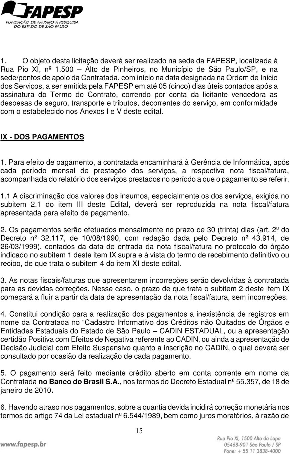 dias úteis contados após a assinatura do Termo de Contrato, correndo por conta da licitante vencedora as despesas de seguro, transporte e tributos, decorrentes do serviço, em conformidade com o