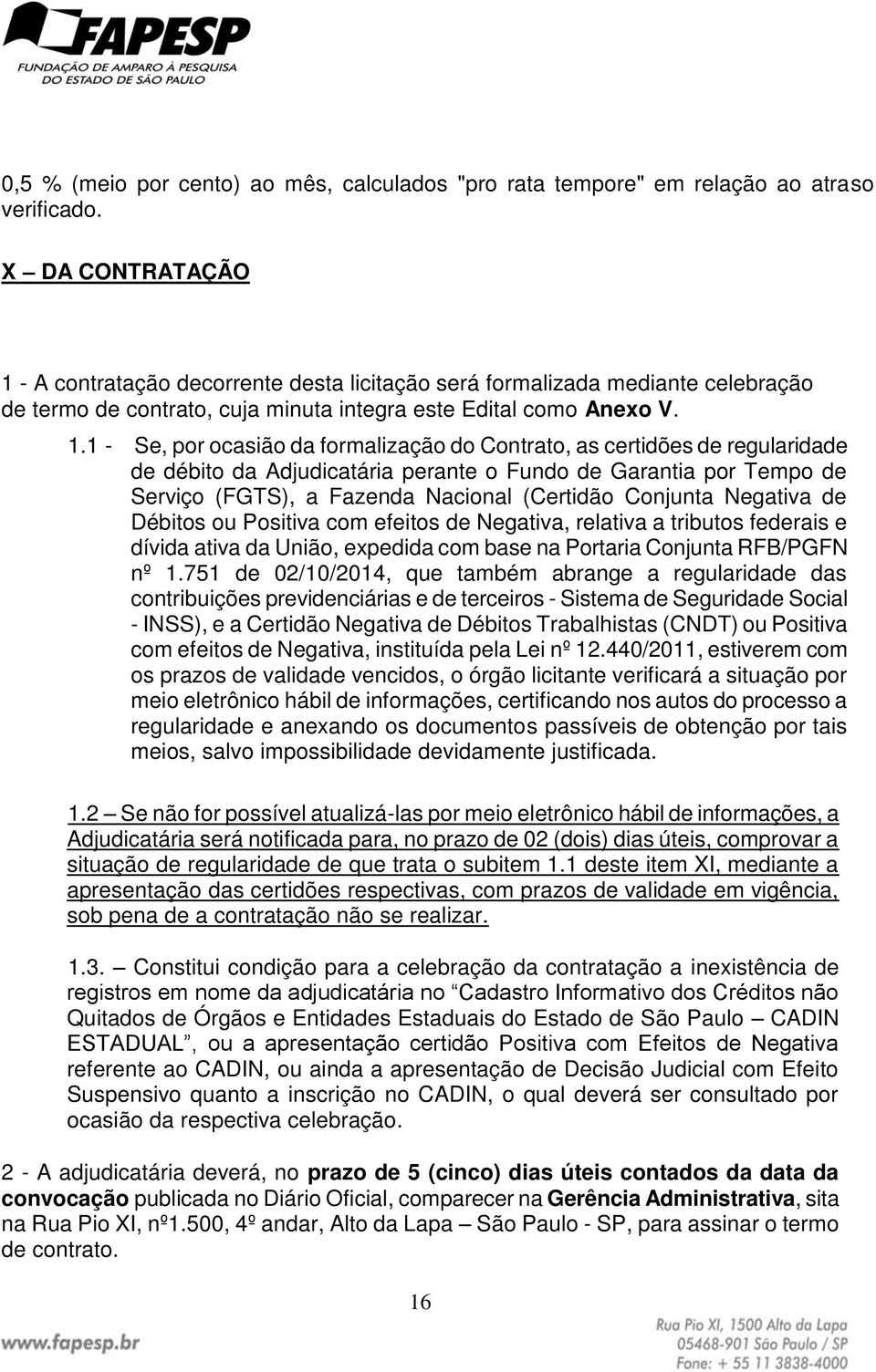 - A contratação decorrente desta licitação será formalizada mediante celebração de termo de contrato, cuja minuta integra este Edital como Anexo V. 1.