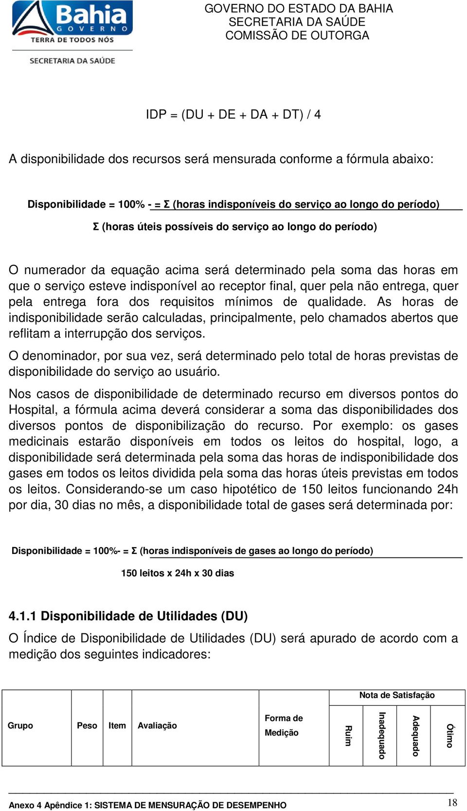 entrega fora dos requisitos mínimos de qualidade. As horas de indisponibilidade serão calculadas, principalmente, pelo chamados abertos que reflitam a interrupção dos serviços.