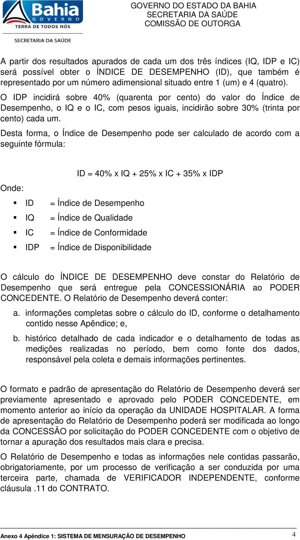 Desta forma, o Índice de Desempenho pode ser calculado de acordo com a seguinte fórmula: Onde: ID IQ IC IDP ID = 40% x IQ + 5% x IC + 5% x IDP = Índice de Desempenho = Índice de Qualidade = Índice de