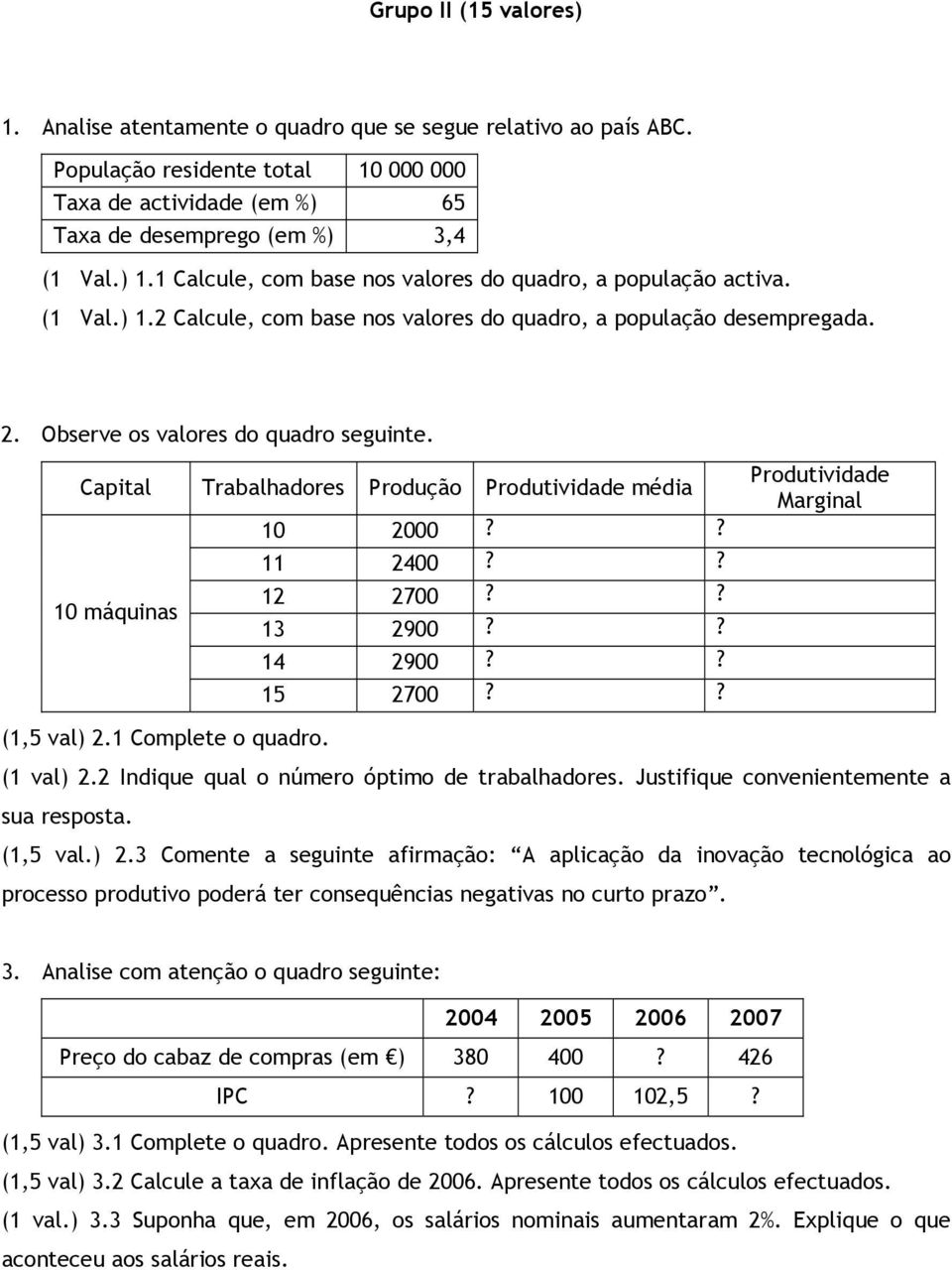 ? 10 máquinas 12 2700?? 13 2900?? 14 2900?? 15 2700?? Produtividade Marginal (1,5 val) 2.1 Complete o quadro. (1 val) 2.2 Indique qual o número óptimo de trabalhadores.