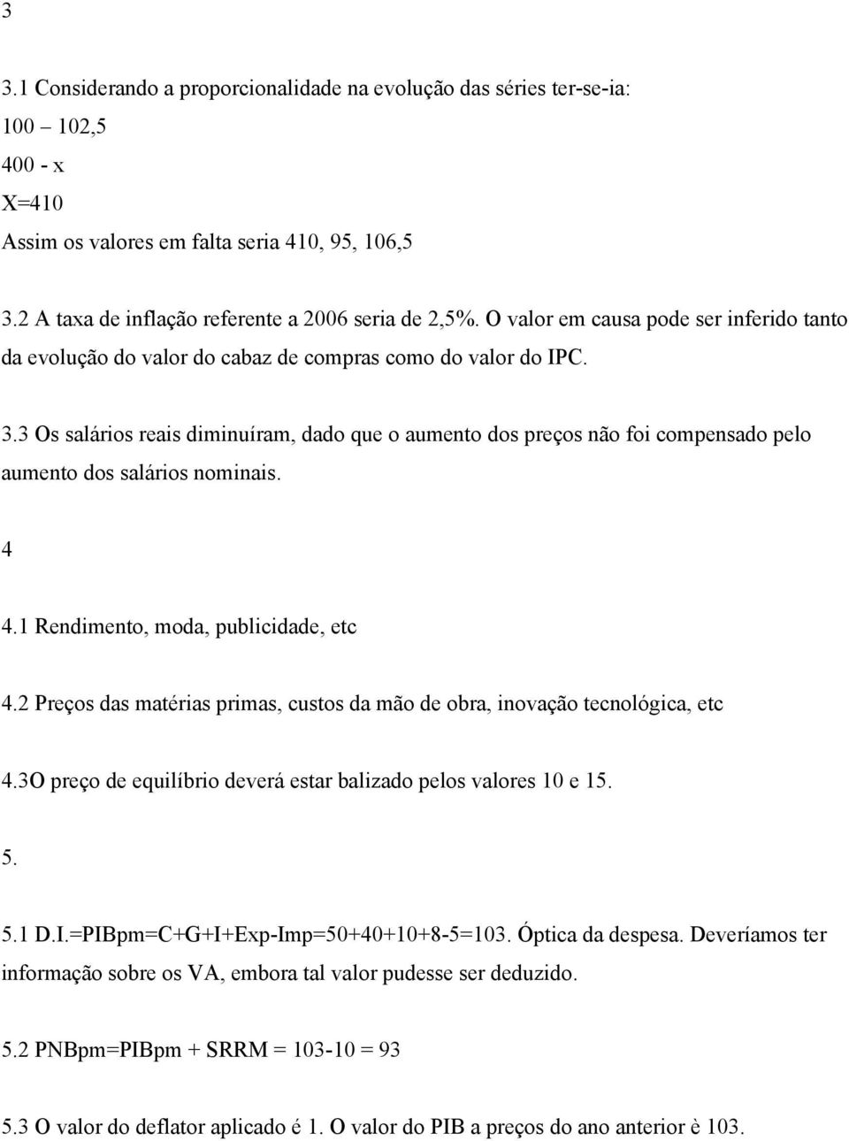 3 Os salários reais diminuíram, dado que o aumento dos preços não foi compensado pelo aumento dos salários nominais. 4 4.1 Rendimento, moda, publicidade, etc 4.