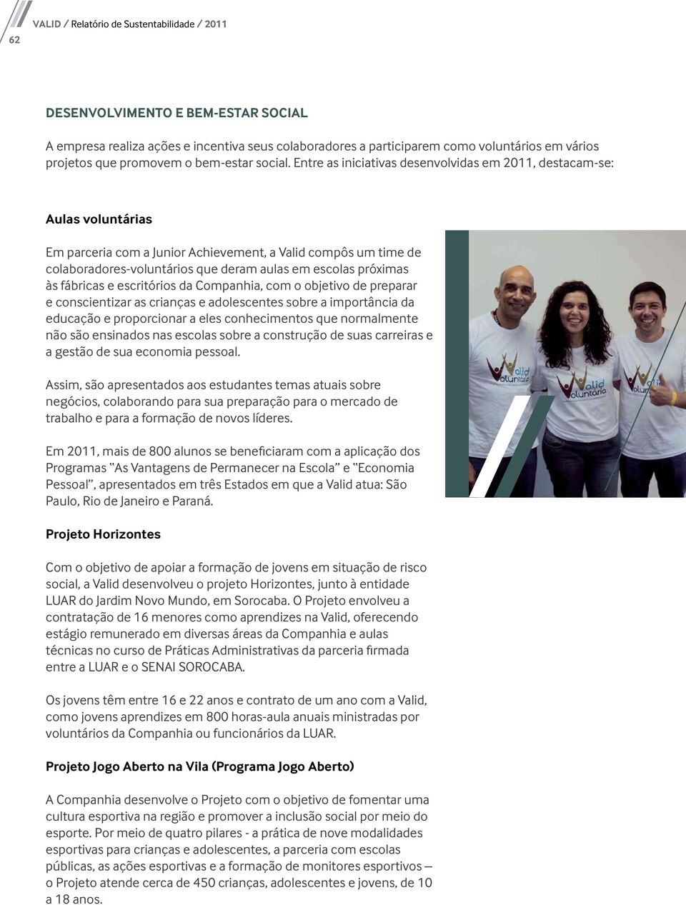 a gestão de sua economia pessoal. Assim, são apresentados aos estudantes temas atuais sobre negócios, colaborando para sua preparação para o mercado de trabalho e para a formação de novos líderes.