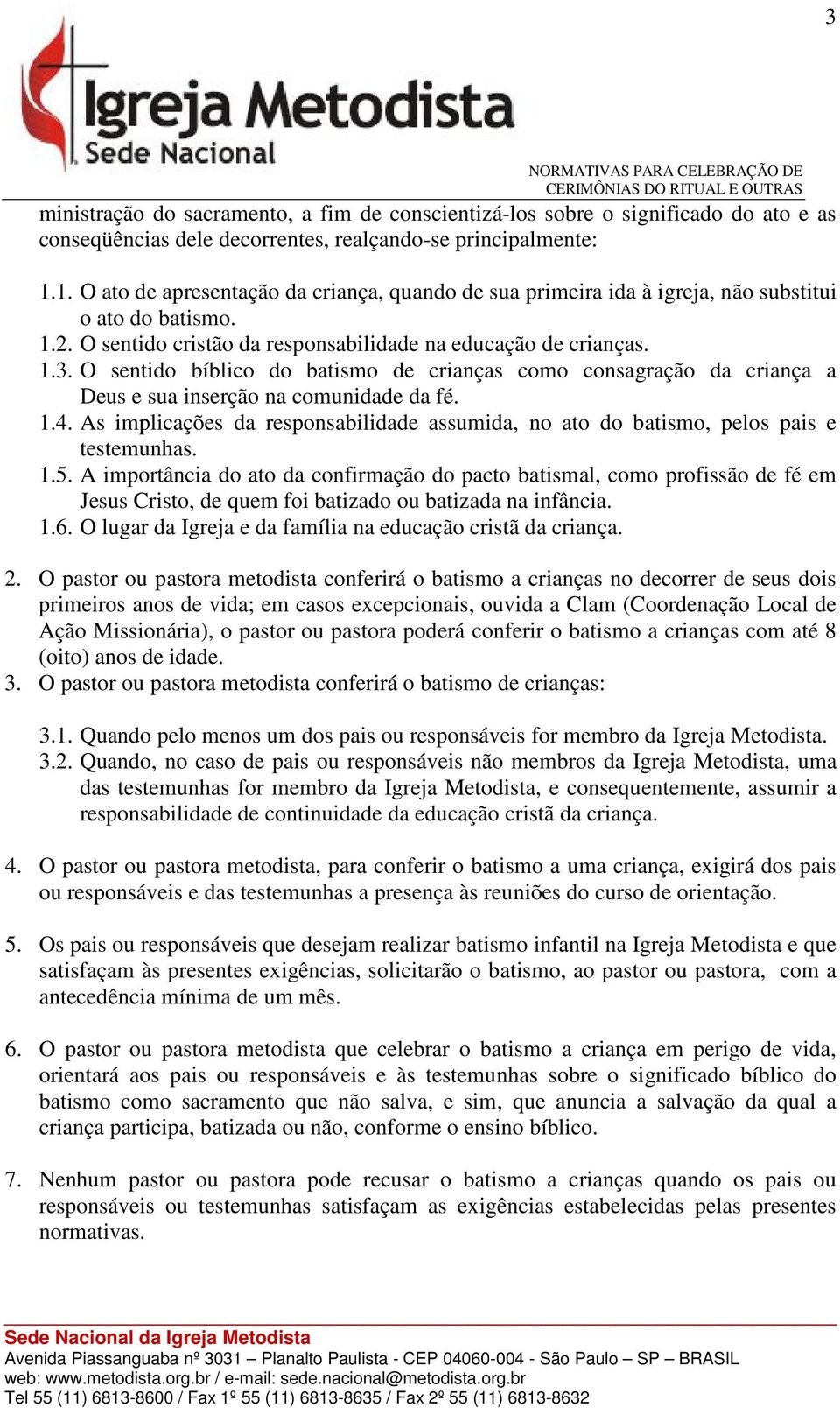 O sentido bíblico do batismo de crianças como consagração da criança a Deus e sua inserção na comunidade da fé. 1.4.