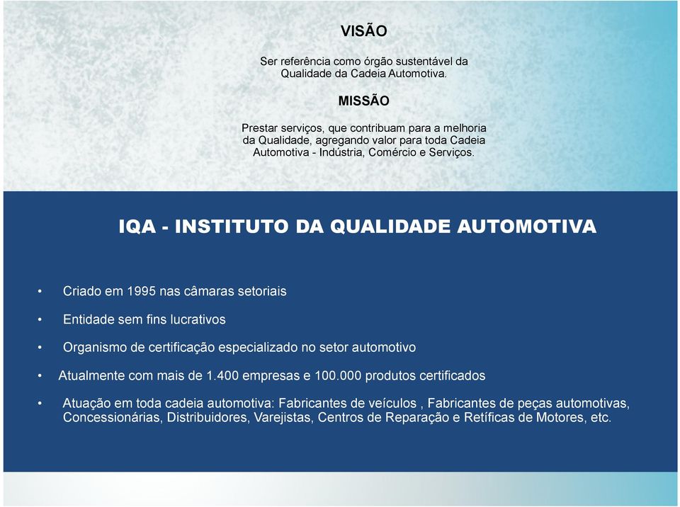 IQA - INSTITUTO DA QUALIDADE AUTOMOTIVA Criado em 1995 nas câmaras setoriais Entidade sem fins lucrativos Organismo de certificação especializado no setor
