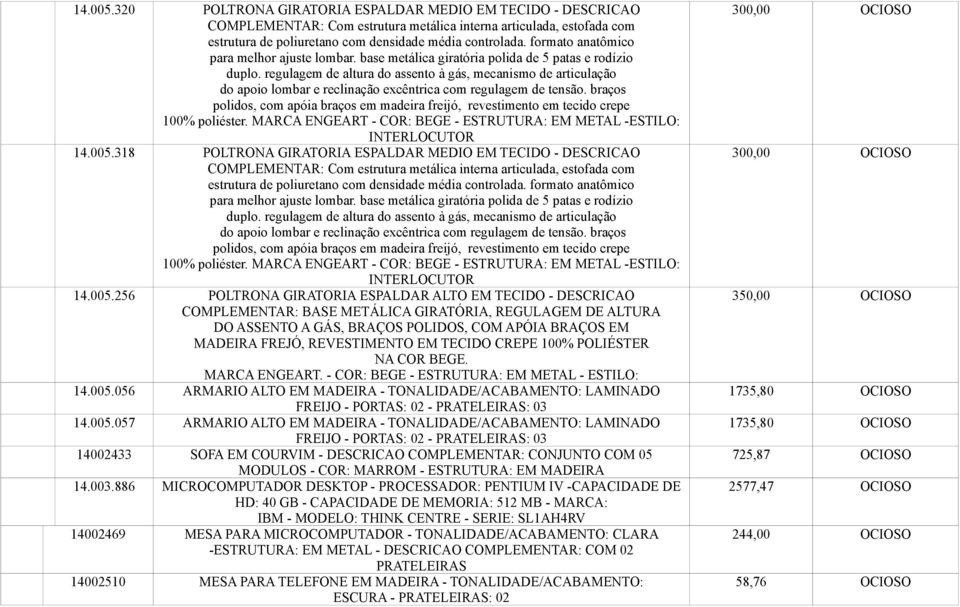 regulagem de altura do assento à gás, mecanismo de articulação do apoio lombar e reclinação excêntrica com regulagem de tensão.