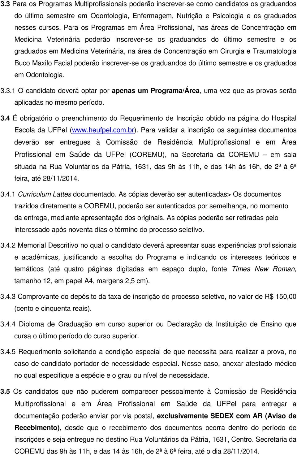 Concentração em Cirurgia e Traumatologia Buco Maxilo Facial poderão inscrever-se os graduandos do último semestre e os graduados em Odontologia. 3.