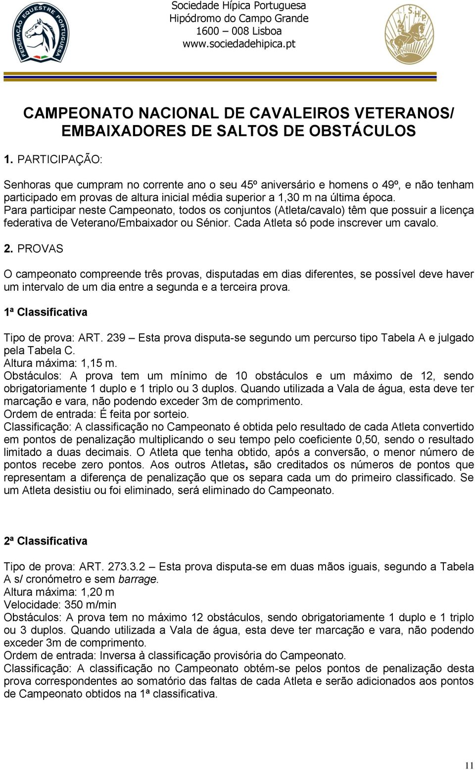 Para participar neste Campeonato, todos os conjuntos (Atleta/cavalo) têm que possuir a licença federativa de Veterano/Embaixador ou Sénior. Cada Atleta só pode inscrever um cavalo. 2.