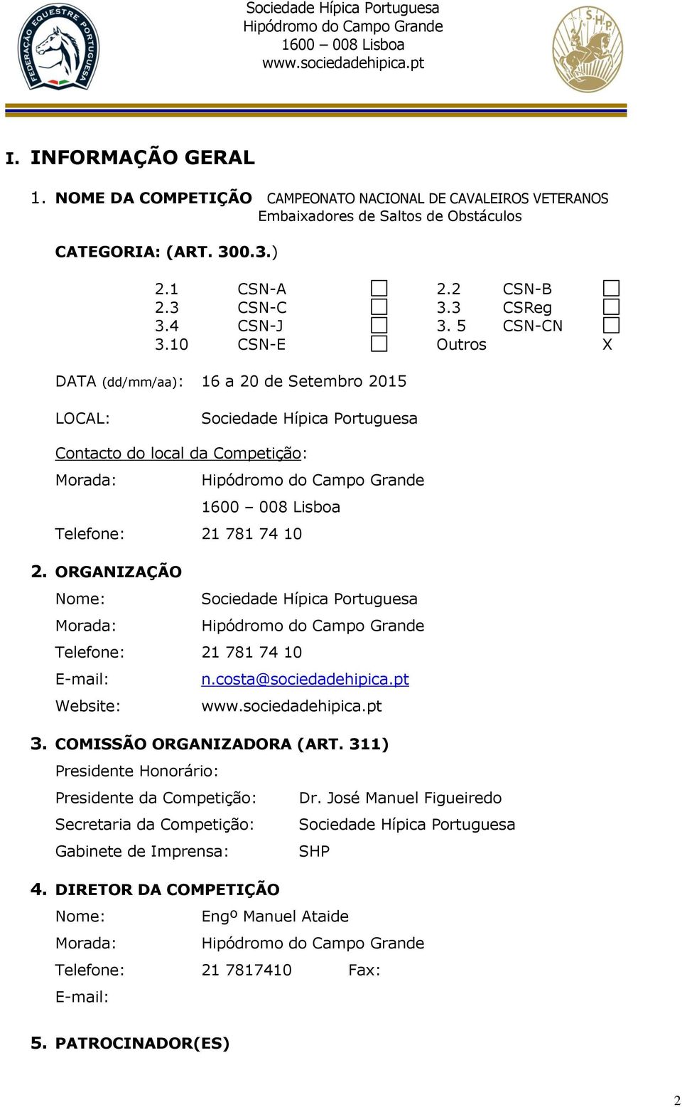 ORGANIZAÇÃO Nome: Sociedade Hípica Portuguesa Morada: Telefone: 21 781 74 10 E-mail: n.costa@sociedadehipica.pt Website: 3. COMISSÃO ORGANIZADORA (ART.