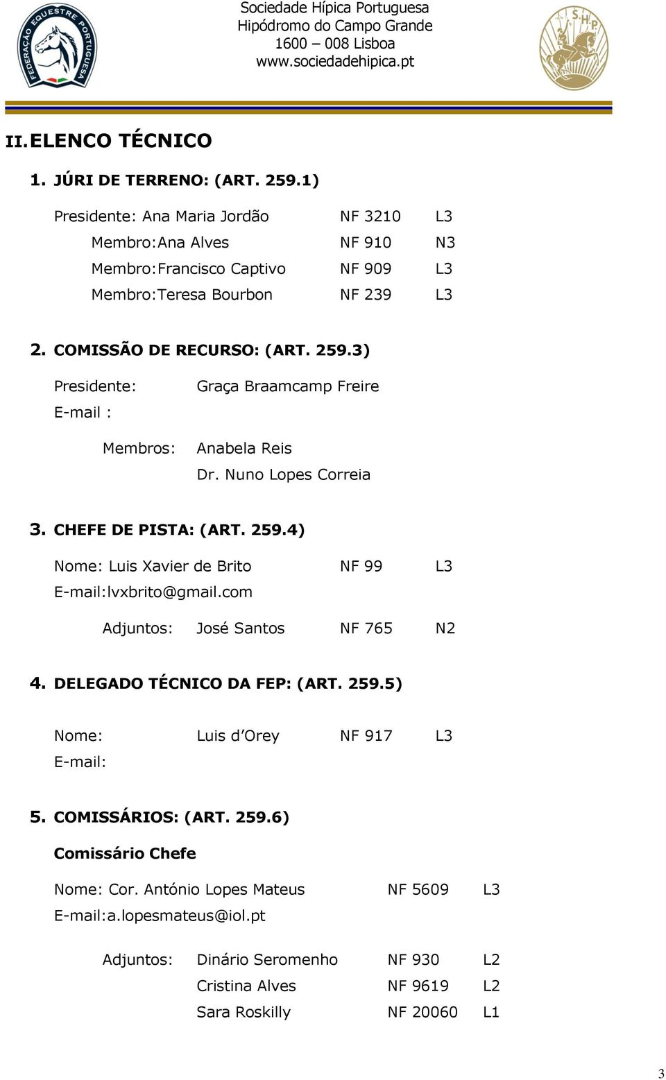 3) Presidente: E-mail : Membros: Graça Braamcamp Freire Anabela Reis Dr. Nuno Lopes Correia 3. CHEFE DE PISTA: (ART. 259.