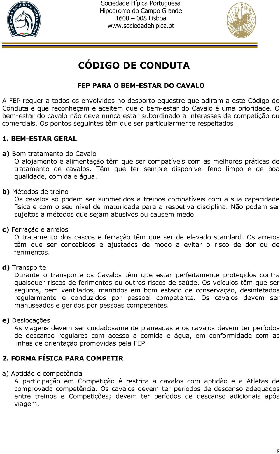 BEM-ESTAR GERAL a) Bom tratamento do Cavalo O alojamento e alimentação têm que ser compatíveis com as melhores práticas de tratamento de cavalos.