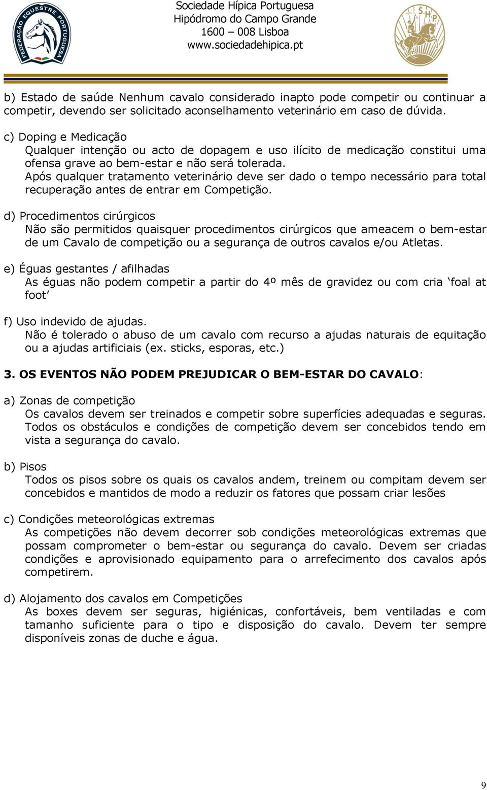 Após qualquer tratamento veterinário deve ser dado o tempo necessário para total recuperação antes de entrar em Competição.