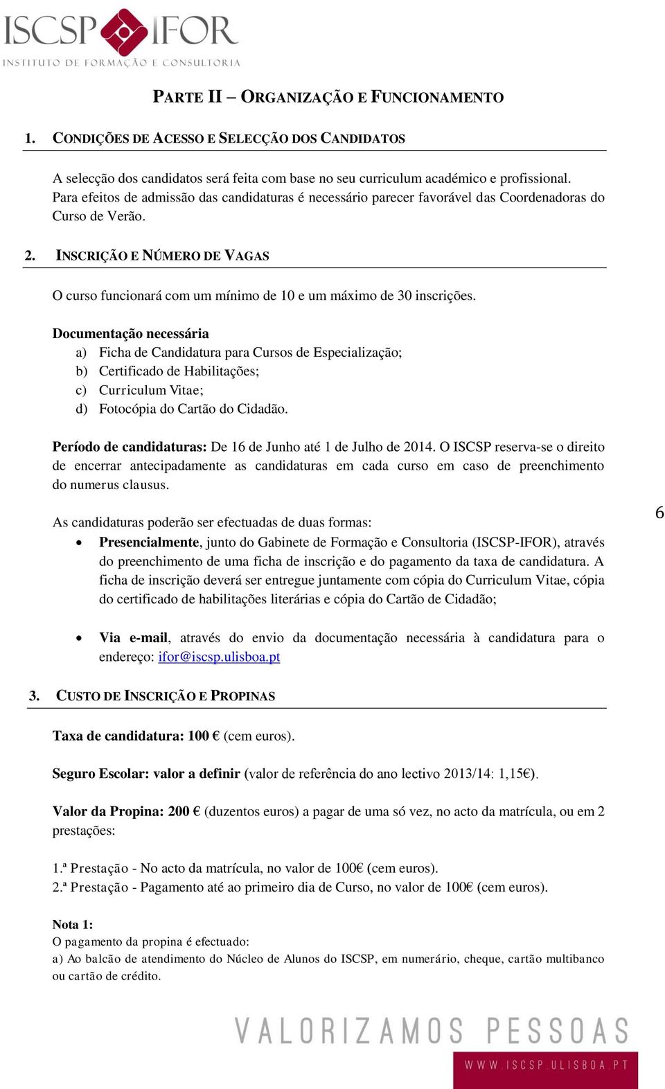 INSCRIÇÃO E NÚMERO DE VAGAS O curso funcionará com um mínimo de 10 e um máximo de 30 inscrições.