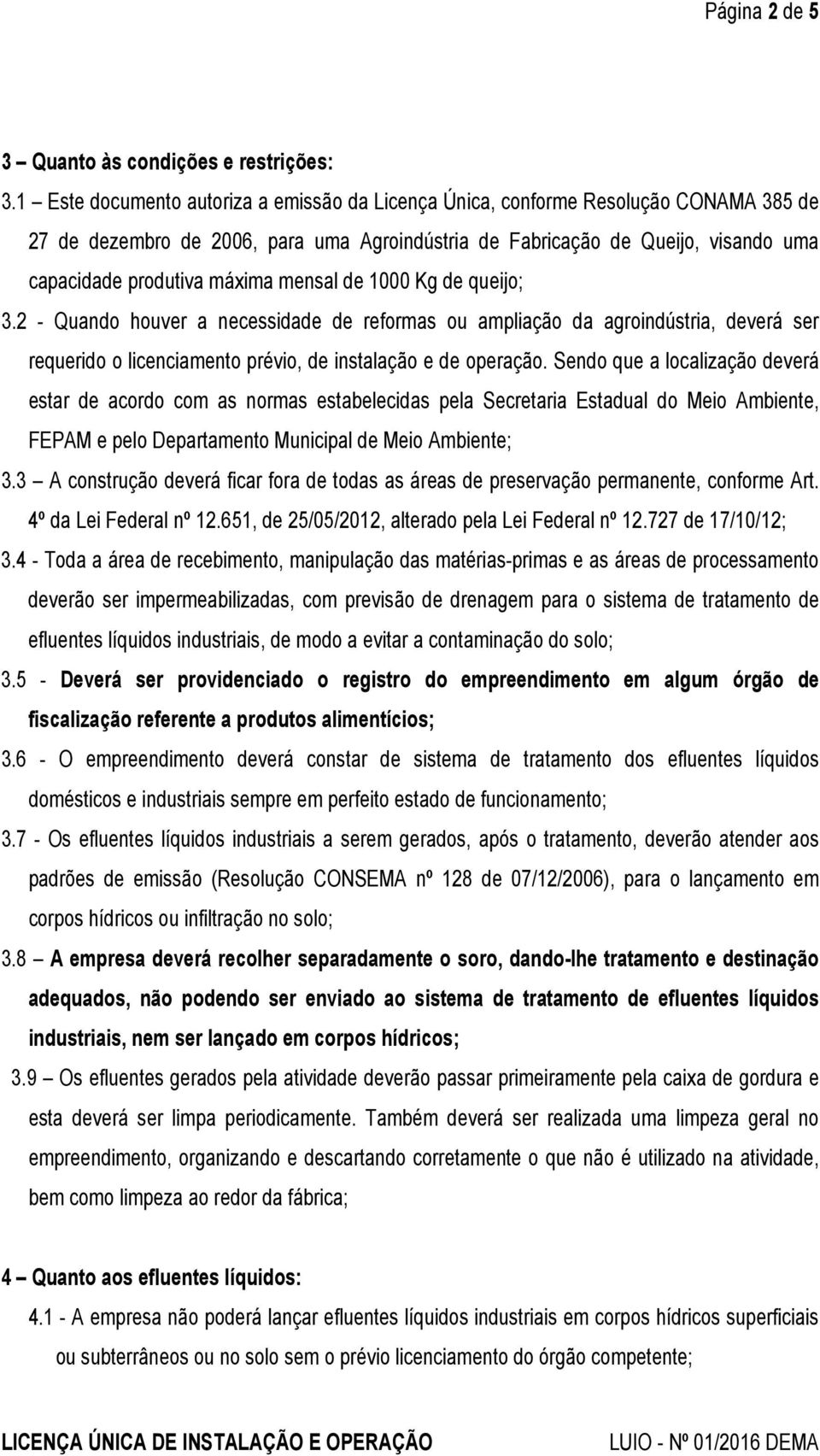 mensal de 1000 Kg de queijo; 3.2 - Quando houver a necessidade de reformas ou ampliação da agroindústria, deverá ser requerido o licenciamento prévio, de instalação e de operação.