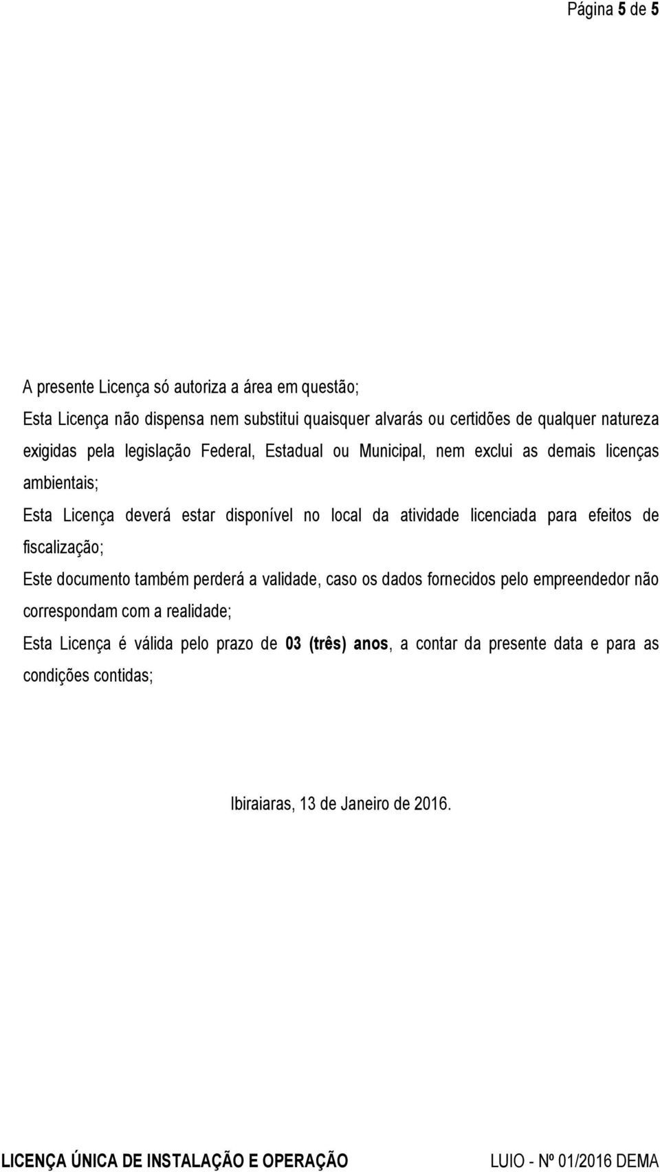 da atividade licenciada para efeitos de fiscalização; Este documento também perderá a validade, caso os dados fornecidos pelo empreendedor não