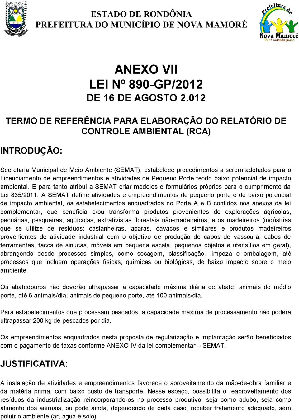 empreendiments e atividades de Pequen Prte tend baix ptencial de impact ambiental. E para tant atribui a SEMAT criar mdels e frmuláris própris para cumpriment da Lei 835/2011.