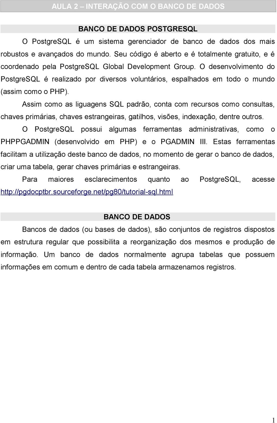 O desenvolvimento do PostgreSQL é realizado por diversos voluntários, espalhados em todo o mundo (assim como o PHP).