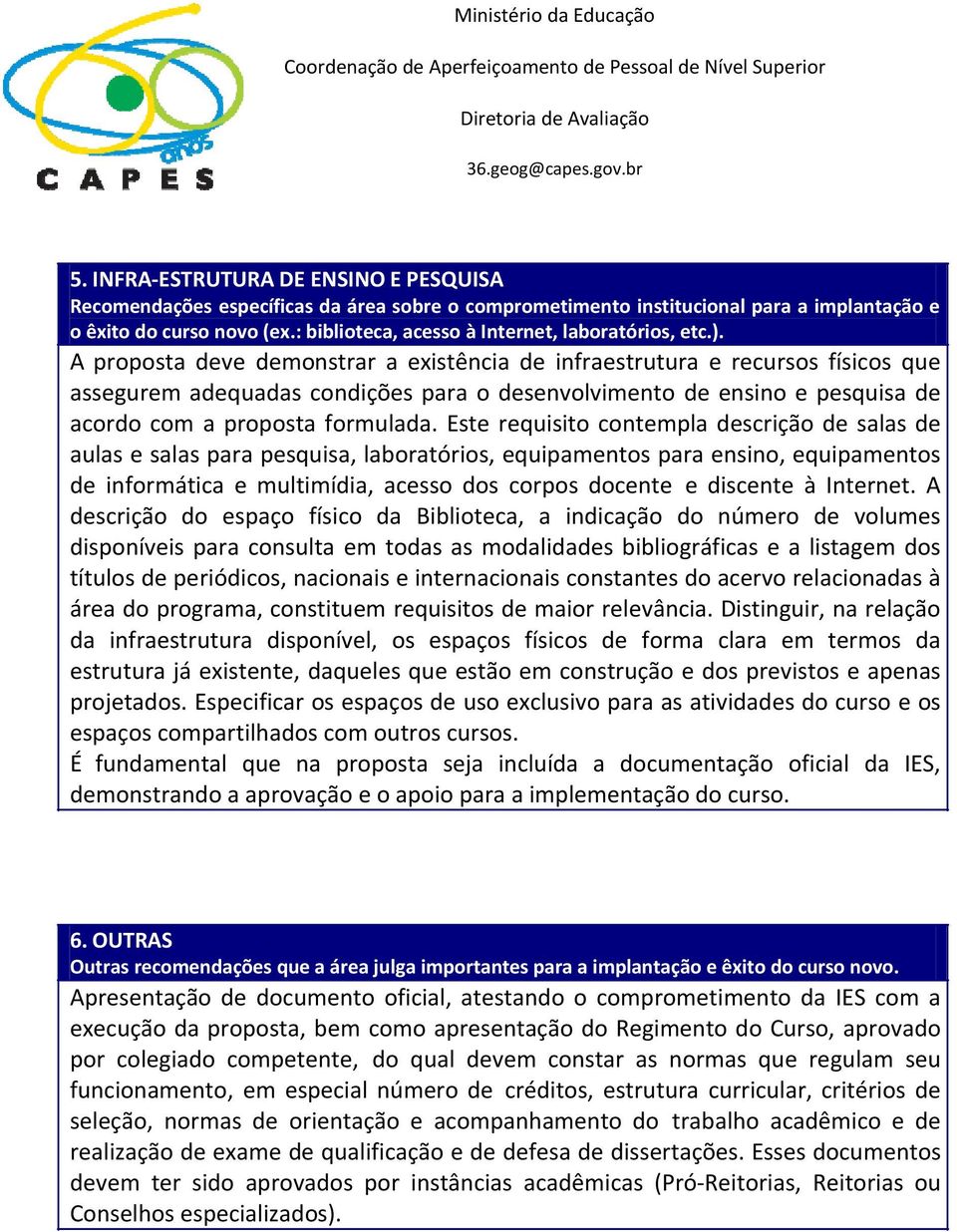 A proposta deve demonstrar a existência de infraestrutura e recursos físicos que assegurem adequadas condições para o desenvolvimento de ensino e pesquisa de acordo com a proposta formulada.