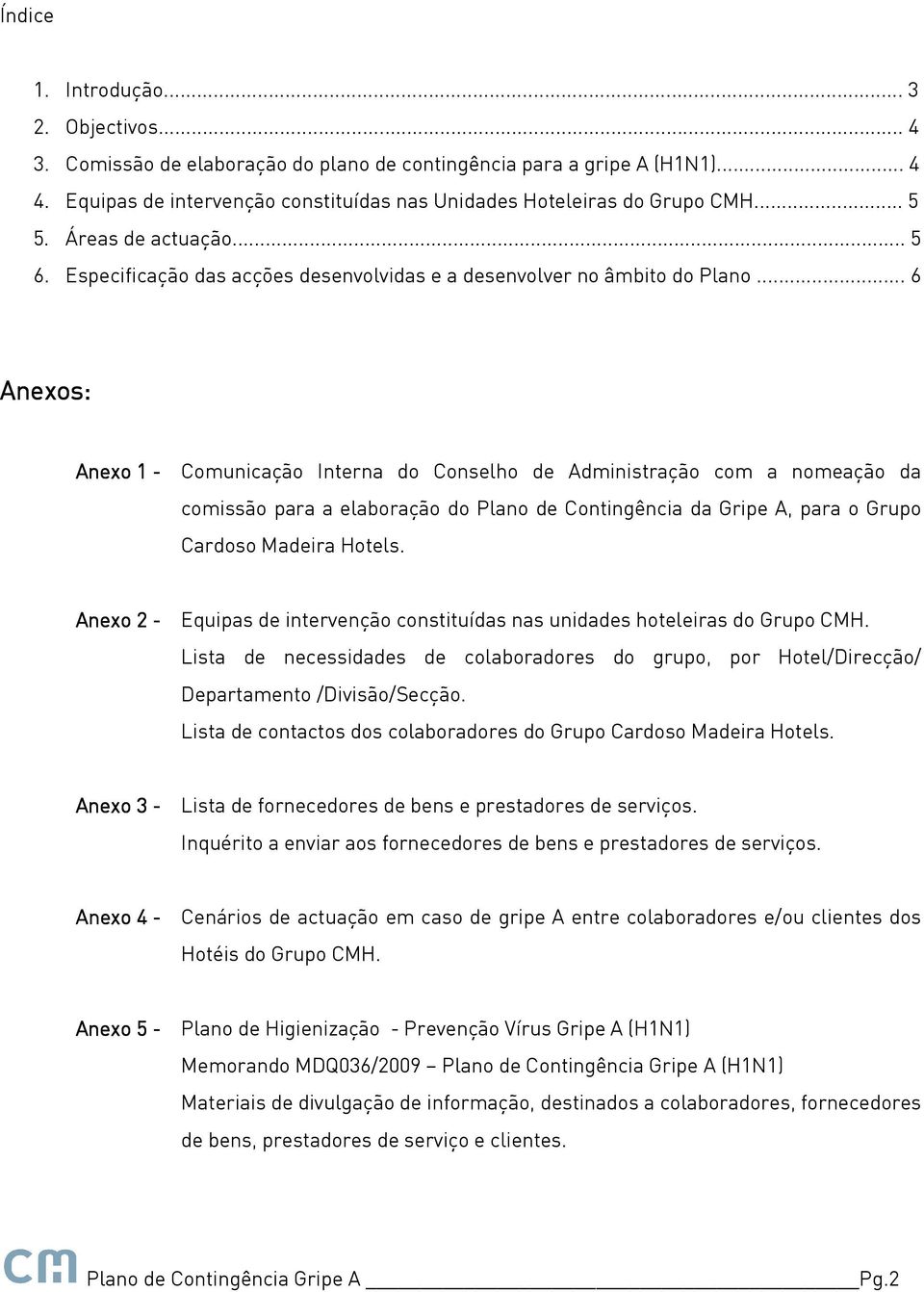 .. 6 Anexos: Anexo 1 - Comunicação Interna do Conselho de Administração com a nomeação da comissão para a elaboração do Plano de Contingência da Gripe A, para o Grupo Cardoso Madeira Hotels.